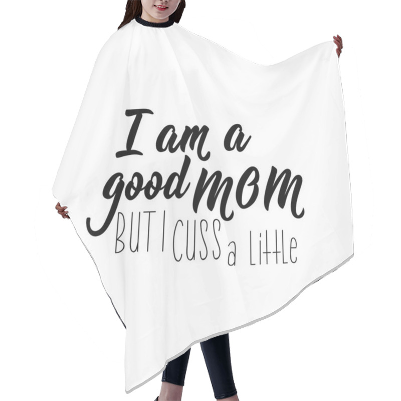 Personality  I Am A Good Mom But I Cuss A Little. Funny Lettering. Inspirational And Funny Quotes. Can Be Used For Prints Bags, T-shirts, Posters, Cards. Hair Cutting Cape