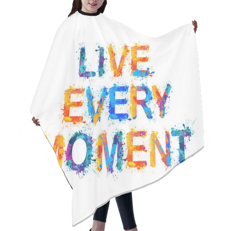 Personality  Live Every Moment. Motivation Inscription Of Splash Paint Letters Hair Cutting Cape