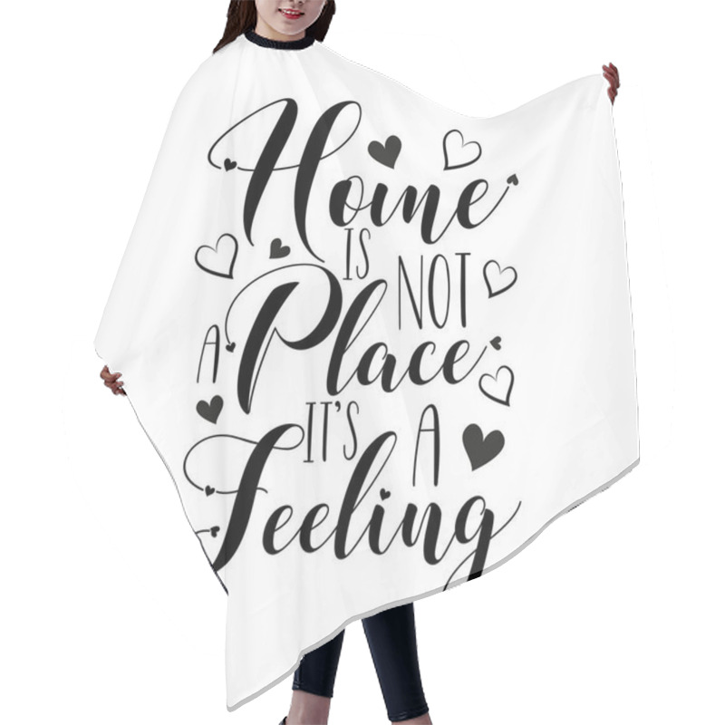 Personality  Home Is Not A Place It's A Feeling- Positive Calligraphy With Hearts. Good For Greeting Card And  T-shirt Print, Home Decor, Flyer, Poster Design, Mug. Hair Cutting Cape