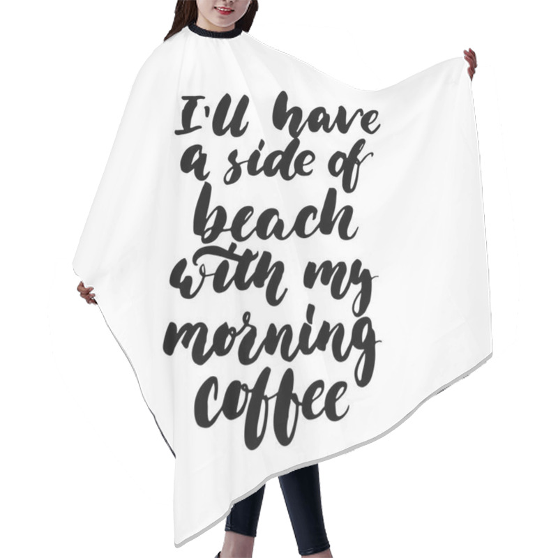 Personality  Ill Have A Side Of Beach With My Morning Coffee - Hand Drawn Lettering Quote Isolated On The White Background. Fun Brush Ink Inscription For Photo Overlays, Greeting Card Or T-shirt Print, Posters. Hair Cutting Cape