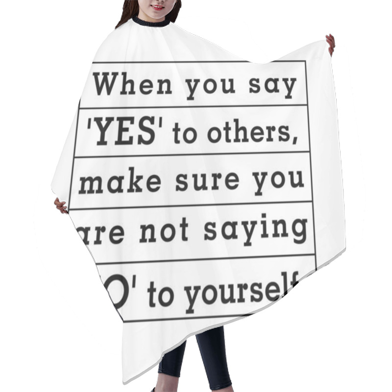 Personality  When You Say 'Yes' To Others, Make Sure You Are Not Saying 'No' To Yourself. Hair Cutting Cape