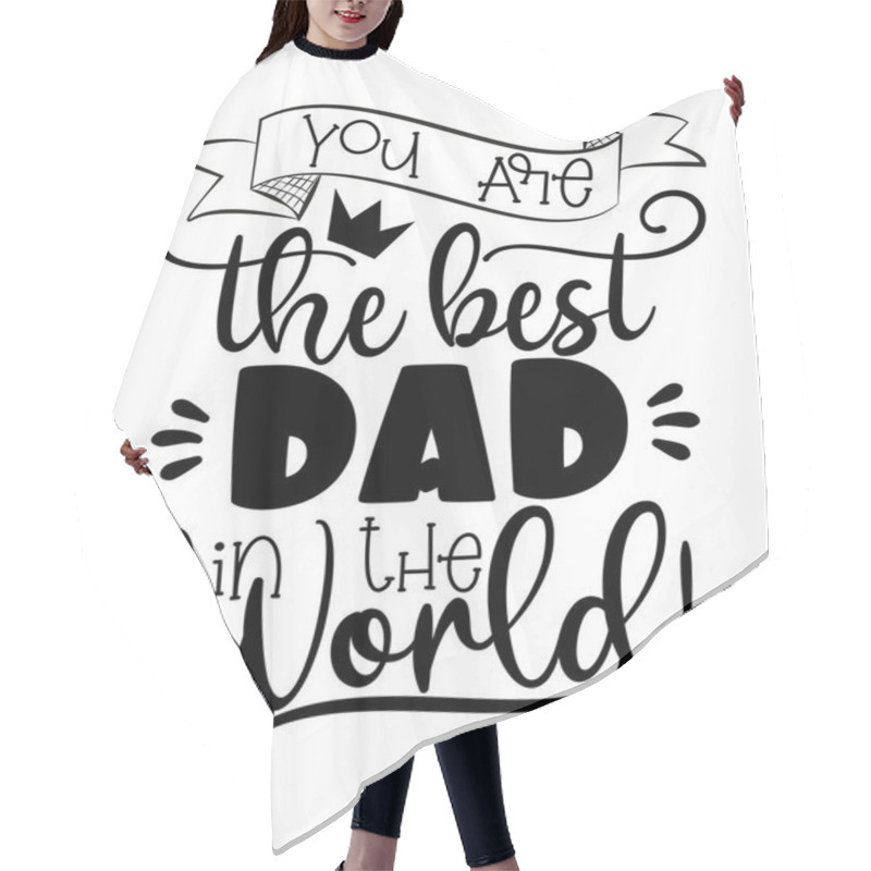 Personality  You Are The Best Dad In The World!Calligraphy For Father's Day, Good For Greeting Card, Poster, Banner, T Shirt Print And Gift Design. Hair Cutting Cape