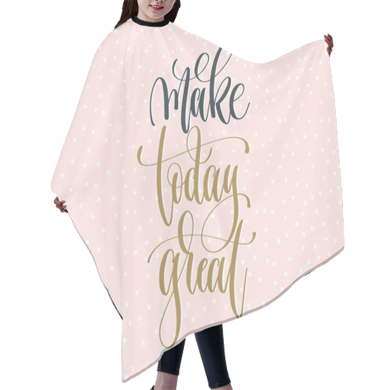 Personality  Make Today Great - Gold And Gray Hand Lettering Inscription Text Hair Cutting Cape