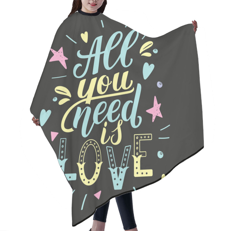 Personality  All You Need Is Love. Motivation Quote, Hand Written Phrase For Prints Hair Cutting Cape