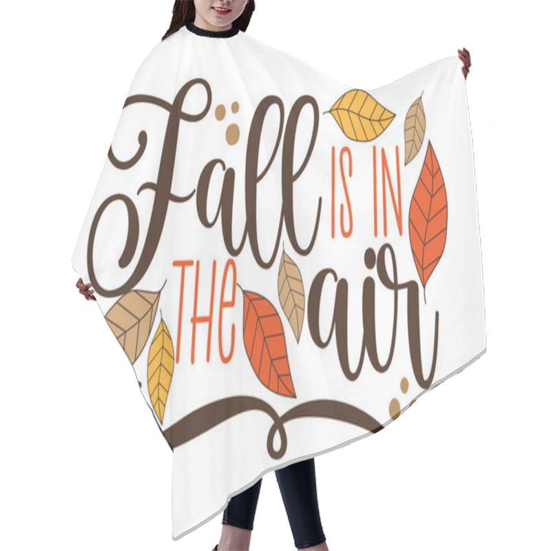 Personality  Fall Is The Air - Autumnal Quote With Leaves. Good For Greeting Card, Poster, Home Decor, Label And Other Gifts Design. Hair Cutting Cape