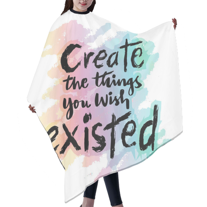 Personality  Create The Things You Wish Existed. Inspiring Creative Motivation Quote. Hair Cutting Cape