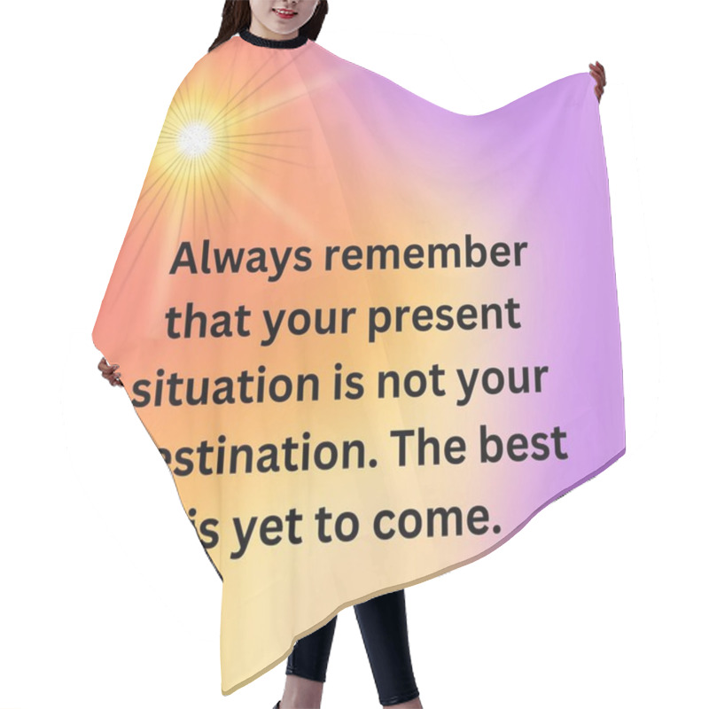 Personality  Always Remember That Your Present Situation Is Not You Destination Quote, Motivational Quotes, Inspirational Quotes, Unique Quotes, Children Quotes. Hair Cutting Cape