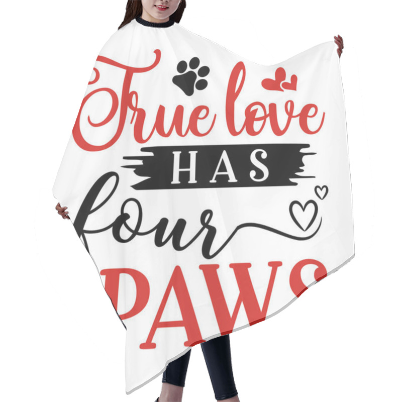 Personality  True Love Has Four Paws  Typographic Vector Design, Isolated Text, Lettering Composition   Hair Cutting Cape