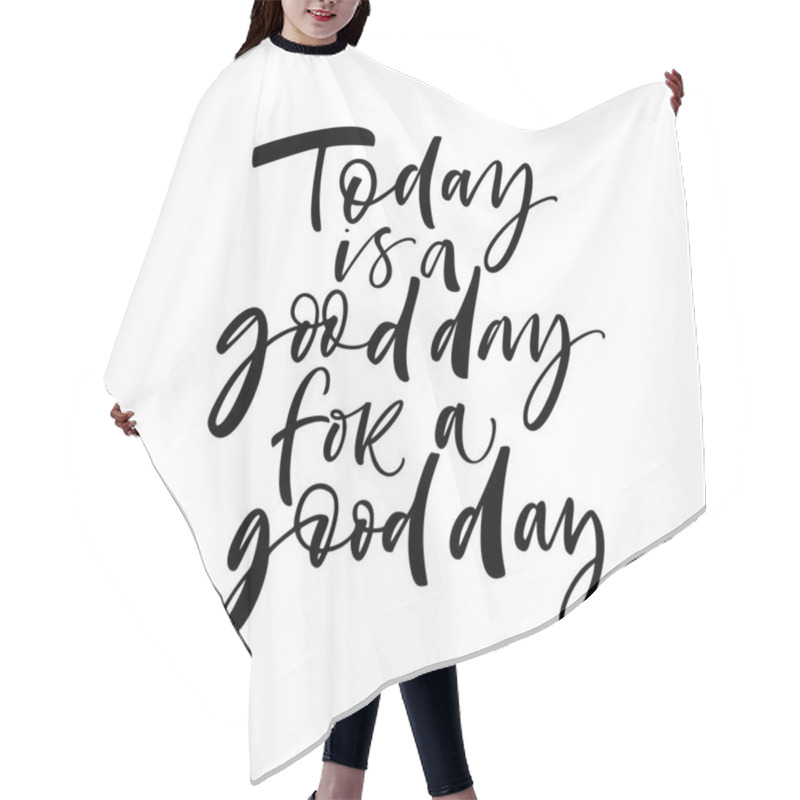 Personality  Today Is A Good Day For A Good Day Phrase. Ink Illustration. Modern Brush Calligraphy. Isolated On White Background. Hair Cutting Cape