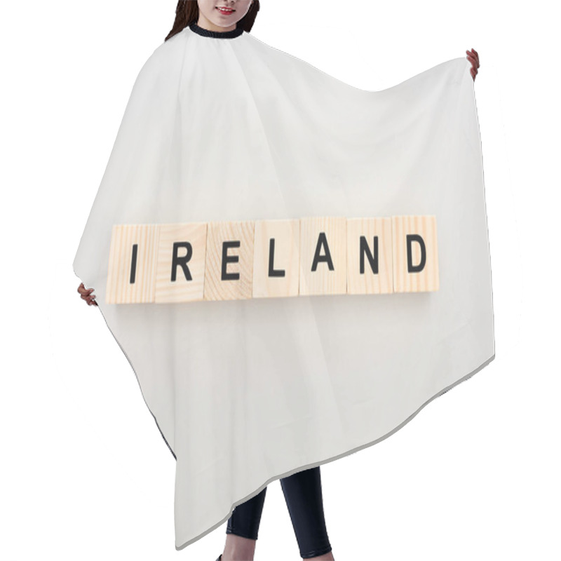 Personality  Top View Of Wooden Blocks With Ireland Lettering On White Background Hair Cutting Cape