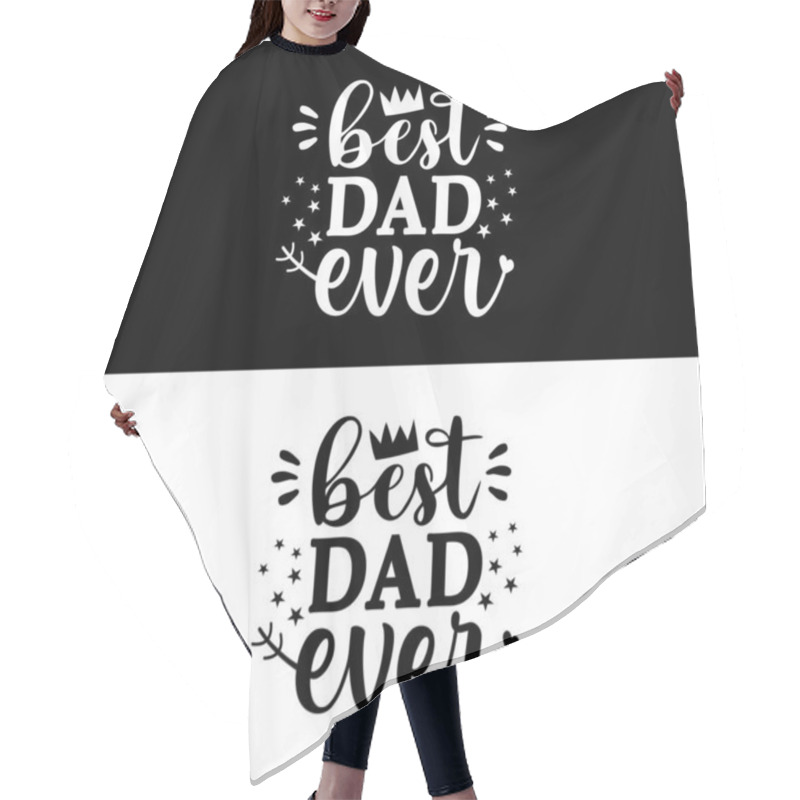 Personality  Best Dad Ever - Inspirational Text Calligraphy For Father's Day, Postcard, Prints, T Shirt Print, Card, Poster, Mug, And Gift Design. Hair Cutting Cape