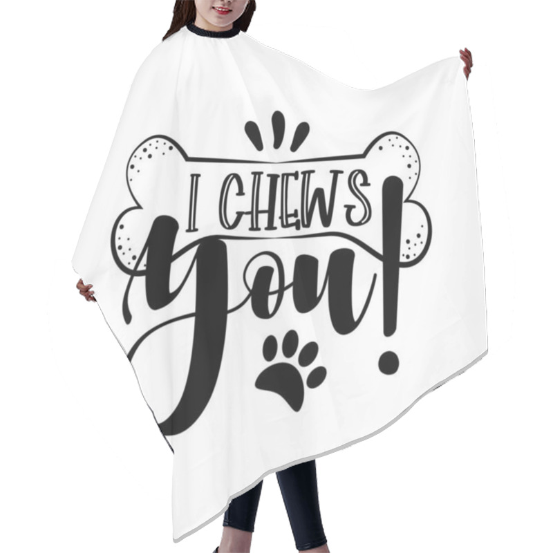 Personality  I Chews You! - Dog Quote Isolated On White Background. Hand Drawn Design. Funny Animals Phrase For Print, Home Decor, Posters. Fun  Inscription About Pet. Hair Cutting Cape