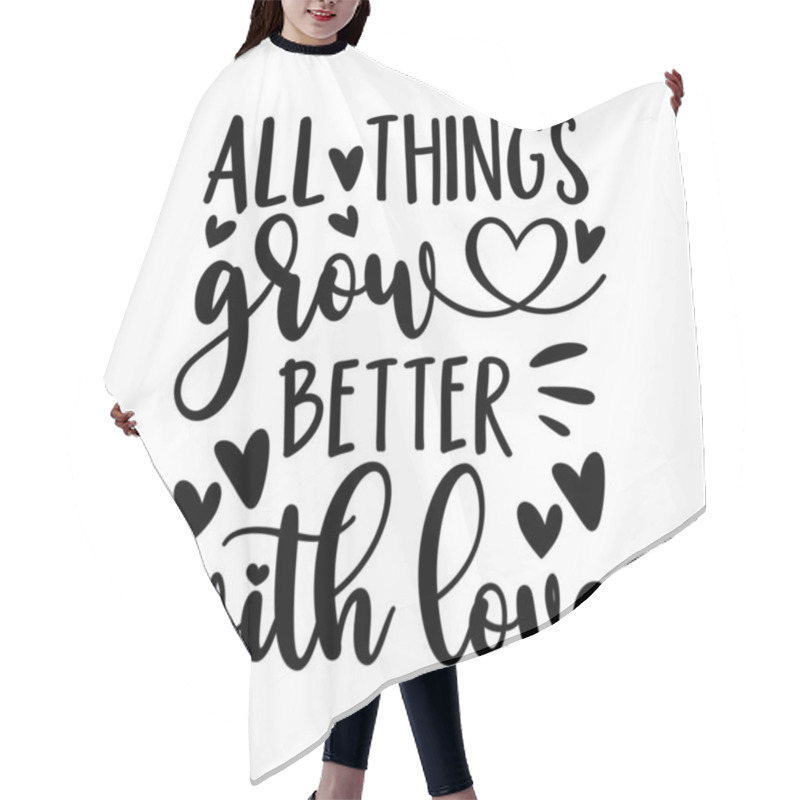 Personality  All Things Grow Better With Love - Motivational Quote With Hearts. Good For Home Decor, Card Print, Mug Design And Other Decoration. Hair Cutting Cape