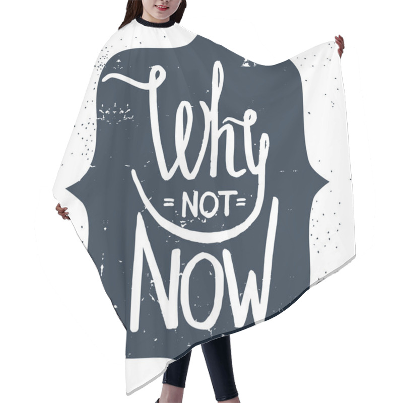 Personality  'Why Not Now' Hand Lettering Quote. Hair Cutting Cape