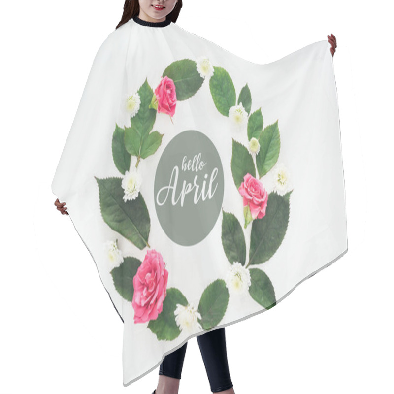 Personality  Top View Of Circular Composition With Green Leaves, Roses And Chrysanthemums On White Background With Hello April Illustration Hair Cutting Cape