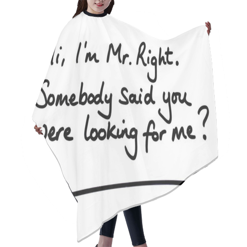 Personality  Hi, Im Mr Right.  Somebody Said You Were Looking For Me? Handwritten On A White Background. Hair Cutting Cape