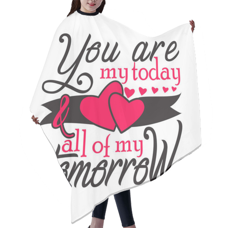 Personality  Wedding Quotes And Slogan Good For T-Shirt. You Are My Today & All Of My Tomorrow Hair Cutting Cape