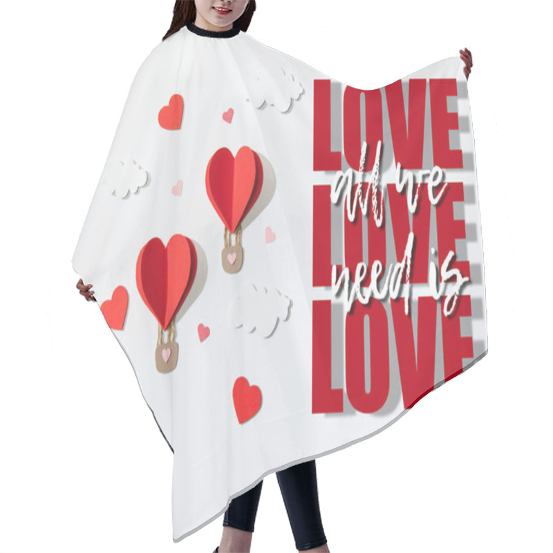 Personality  Top View Of Paper Heart Shaped Air Balloons In Clouds Near All We Need Is Love Lettering On White Background Hair Cutting Cape