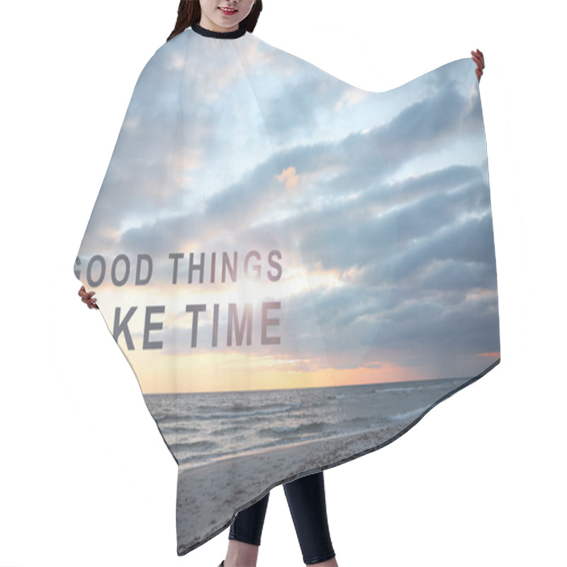 Personality  Good Things Take Time. Motivational Quote Reminding To Have Patience. Text Against Picturesque Seascape At Sunrise Hair Cutting Cape