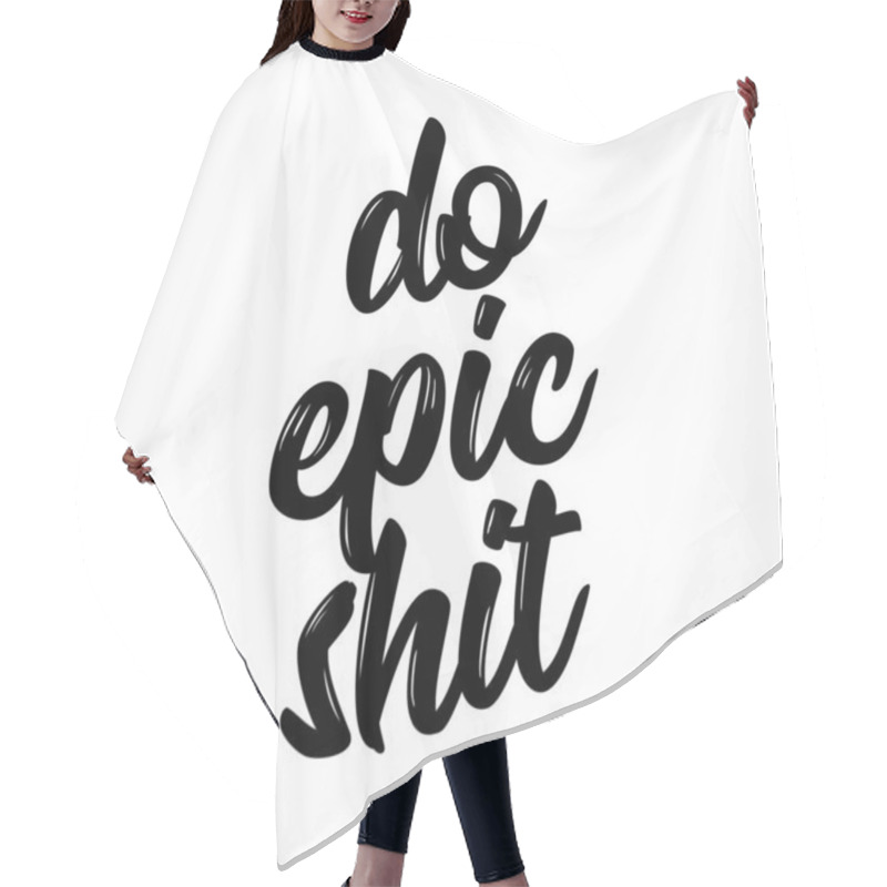 Personality  Do Epic Shit - Trendy Calligraphy. Vector Illustration On White Background. Sassy  Message. It Can Be Used For T-shirt, Phone Case, Poster, Mug Etc. Hair Cutting Cape