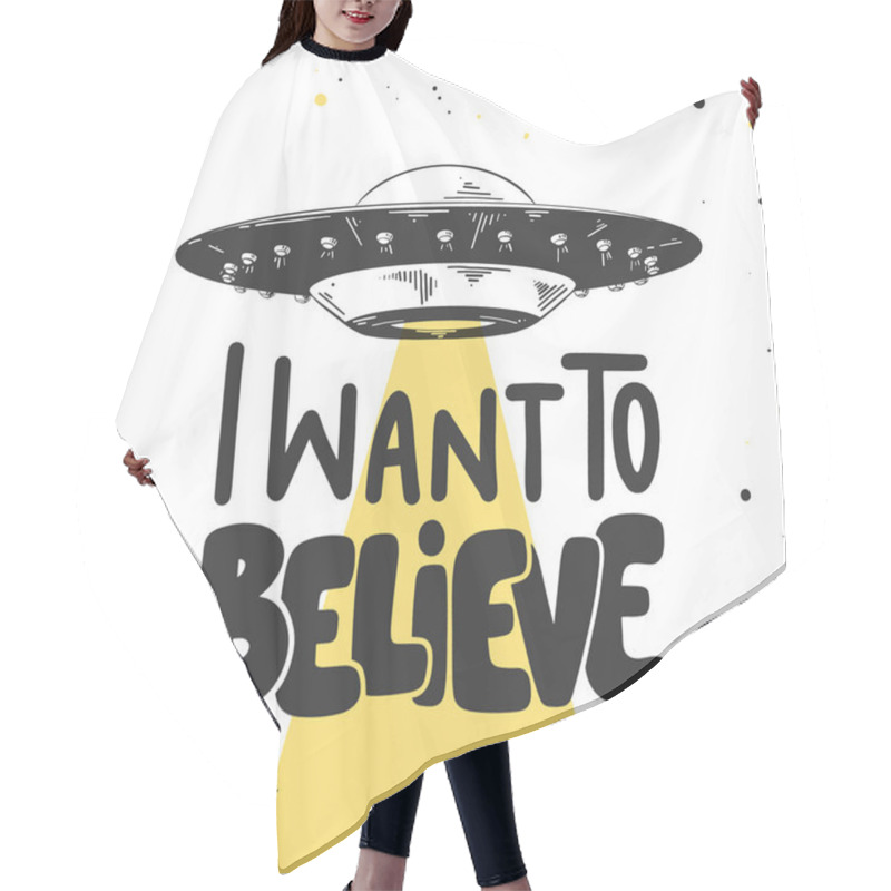 Personality  Hand Drawn Sketch Of Ufo With Modern Lettering On White Background. I Want To Believe.  Hair Cutting Cape