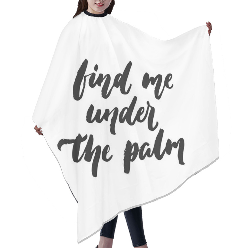 Personality  Find Me Under The Palm - Hand Drawn Summer Seasons Holiday Lettering Phrase Isolated On The White Background. Fun Brush Ink Vector Illustration For Banners, Greeting Card, Poster Design. Hair Cutting Cape