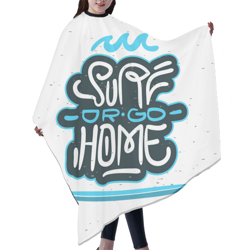 Personality  Surf Or Go Home  Motivational Quote Surfing Themed Graphics For Promotion Ads T Shirt Or Sticker Poster Flyer Design Vector Image. Hair Cutting Cape