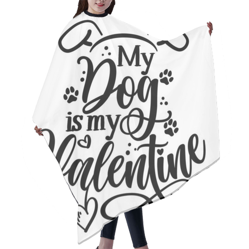 Personality  My Dog Is My Valentine - Adorable Calligraphy Phrase For Valentine Day. Hand Drawn Lettering For Lovely Greetings Cards, Invitations. Good For T-shirt, Mug, Gift, Printing. Dog Lovers Quote. Hair Cutting Cape