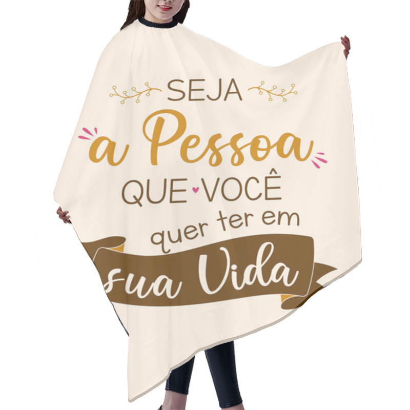 Personality  Inspirational Lettering Phrase In Portuguese. Translation - Be The Person You Want To Be In Your Life. Hair Cutting Cape