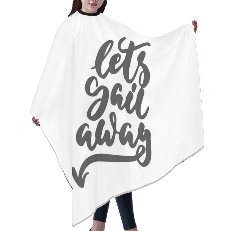 Personality  Lets Sail Away - Hand Drawn Lettering Quote Isolated On The White Background. Fun Brush Ink Inscription For Photo Overlays, Greeting Card Or T-shirt Print, Poster Design. Hair Cutting Cape