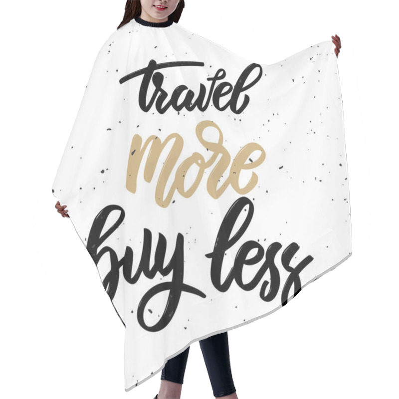 Personality  Travel More Buy Less. Hand Drawn Lettering Phrase Isolated On White Background.  Hair Cutting Cape