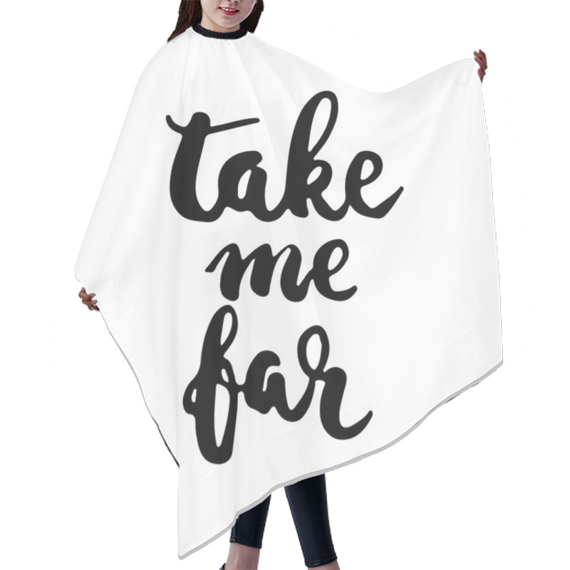 Personality  Hand Drawn Typography Lettering Phrase Take Me Far. Modern Calligraphy For Typography Greeting And Invitation Card For Save The Date Card Or T-shirt Print. Hair Cutting Cape