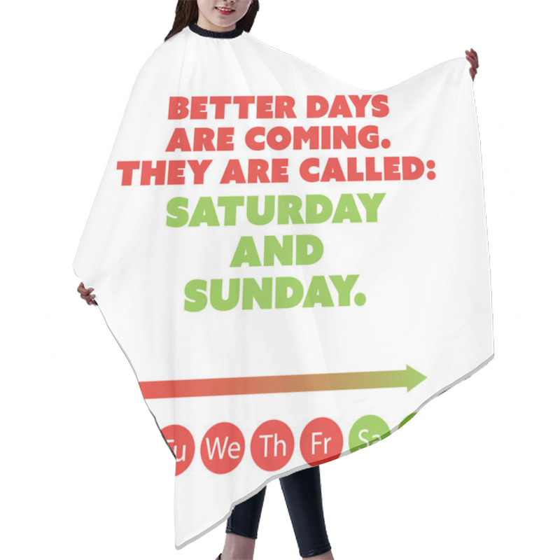 Personality  Inspirational Quote - Better Days Are Coming. They Are Called: Saturday And Sunday - Weekend Is Coming Background Design Concept Hair Cutting Cape