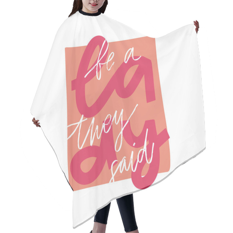 Personality  Be A Lady They Said Unique Hand Drawn Inspirational Girl Power Feminist Quote. Vector Illustration Of Feminism Phrase On A Bright Background. Hair Cutting Cape