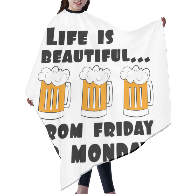 Personality  Life Is Beautiful...from Friday To Monday. Funny Text With Beer Mugs. Good For Poster, Banner , Card, Textile Print. Hair Cutting Cape