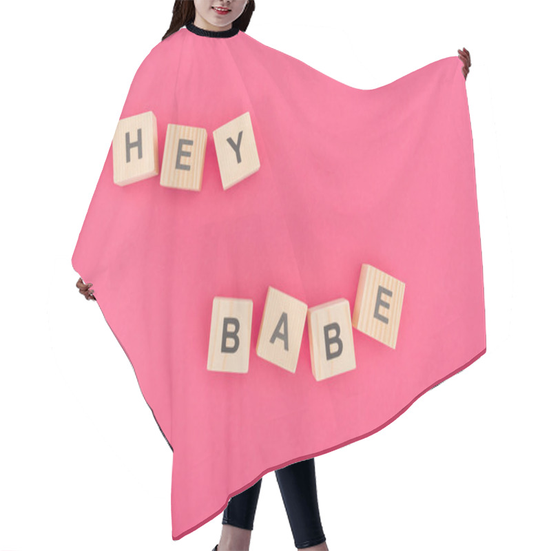 Personality  Top View Of Hey Babe Lettering Made Of Wooden Blocks On Pink Background Hair Cutting Cape