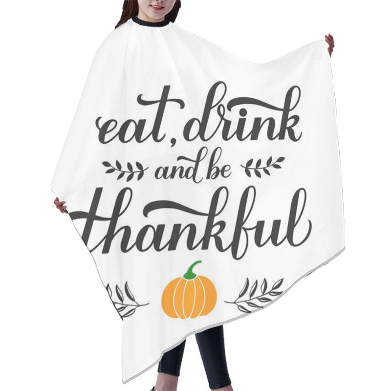 Personality  Eat. Drink And Be Thankful Calligraphy Hand Lettering. Thanksgiving Day Inspirational Quote. Easy To Edit Vector Template For Greeting Card, Typography Poster, Banner, Flyer, Sticker, T-shirt, Etc. Hair Cutting Cape