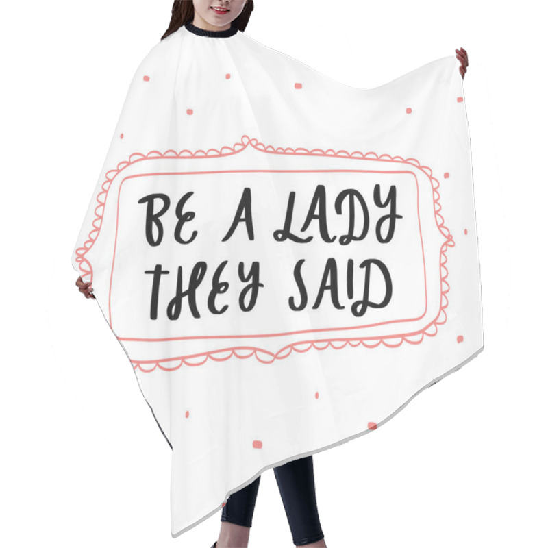 Personality  Be A Lady They Said Unique Hand Drawn Inspirational Girl Power Feminist Quote. Vector Illustration Of Feminism Phrase On A White Background With Frame And Dots. Serif Lettering In Doodle Cartoon Style Hair Cutting Cape