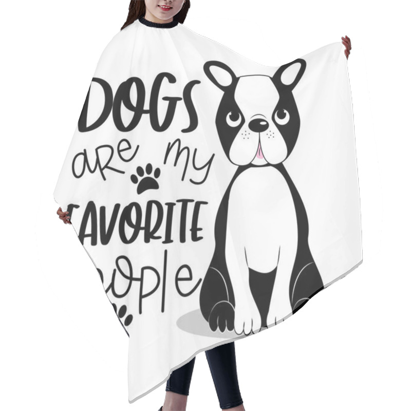 Personality  Dogs Are My Favorite People Positive Text With Cute Boston Terrier.Good For Textile Print, Card, Poster, And Gift Design. Hair Cutting Cape