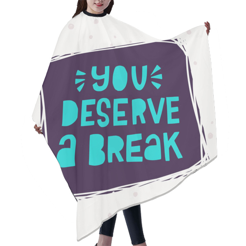 Personality  You Deserve A Break Hand Lettering Phrase Hair Cutting Cape