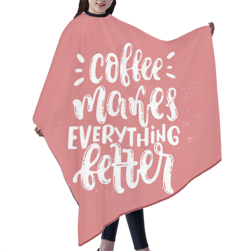 Personality  Vector Hand Drawn Illustration. Phrases Coffee Makes Everything Better. Idea For Poster, Postcard. Hair Cutting Cape