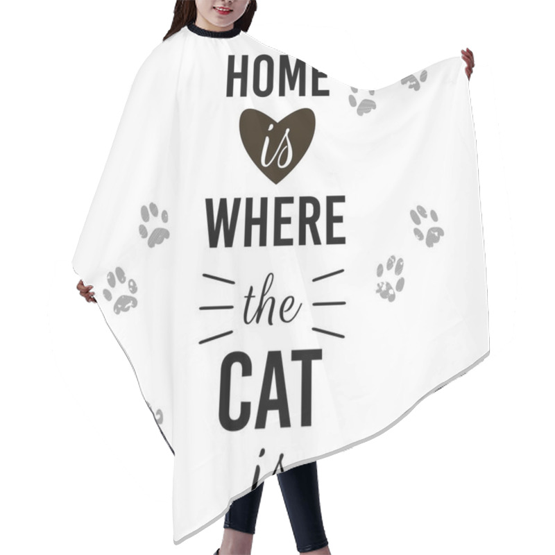 Personality  Home Is Where The Cat Is. Cats Footprints Grunge And Mustache. Black And White Slogan. Typography Lettering. Feline Quote For Cat Lovers. Monochrome Flat Design For Banners, Postcard, Print, Poster. Hair Cutting Cape