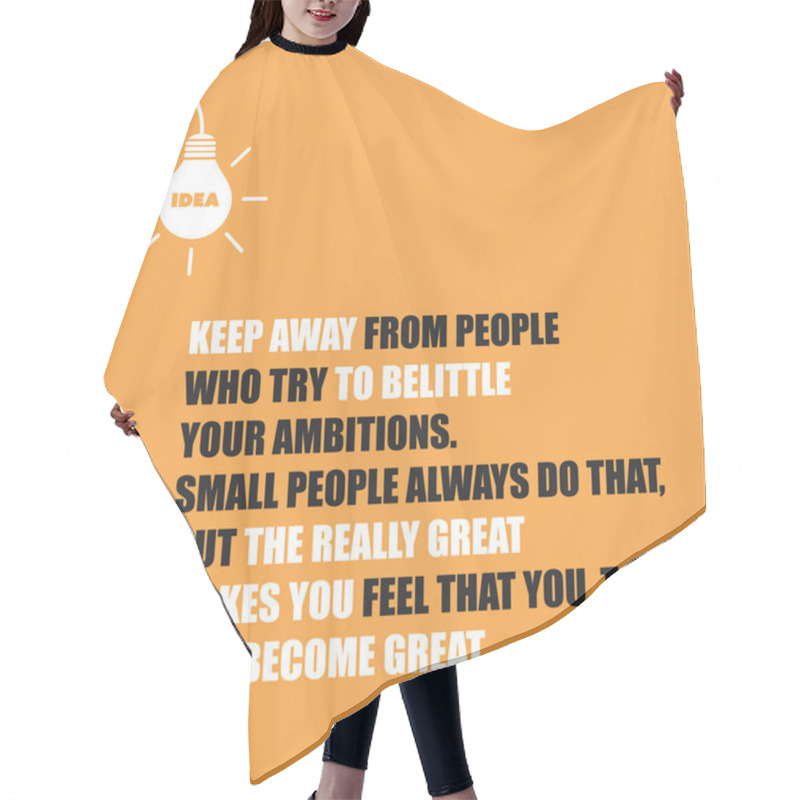 Personality  Keep Away From People Who Try To Belittle Your Ambitions. Small People Always Do That, But The Really Great Make You Feel That You, Too, Can Become Great - Inspirational Quote, Slogan, Saying  Hair Cutting Cape