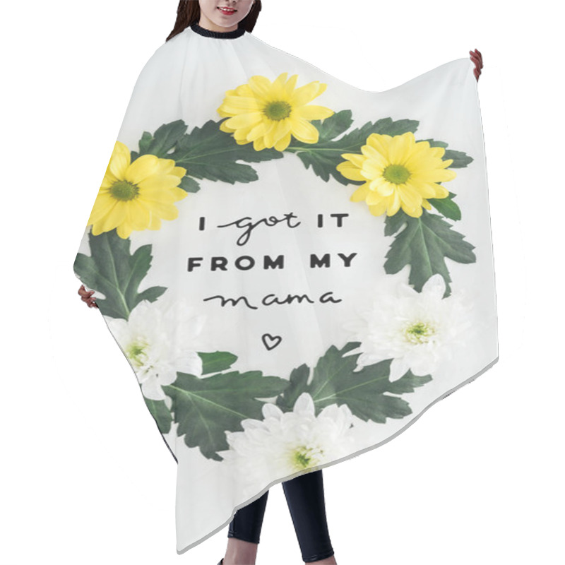 Personality  Top View Of Wreath With White And Yellow Daisies And Green Leaves On White Background With I Got It From My Mama Lettering Hair Cutting Cape