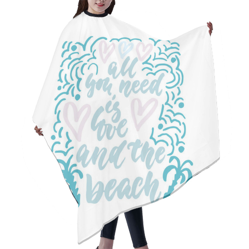 Personality  All You Need Is Love And The Beach - Hand Drawn Lettering Quote Isolated On The White Background. Fun Brush Ink Inscription For Photo Overlays, Greeting Card Or T-shirt Print, Poster Design. Hair Cutting Cape