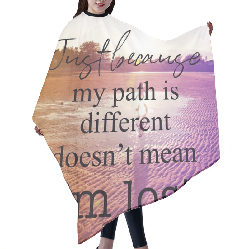 Personality  Inspirational Quote With Just Because My Path Is Different Doesn't Mean I'm Lost Hair Cutting Cape