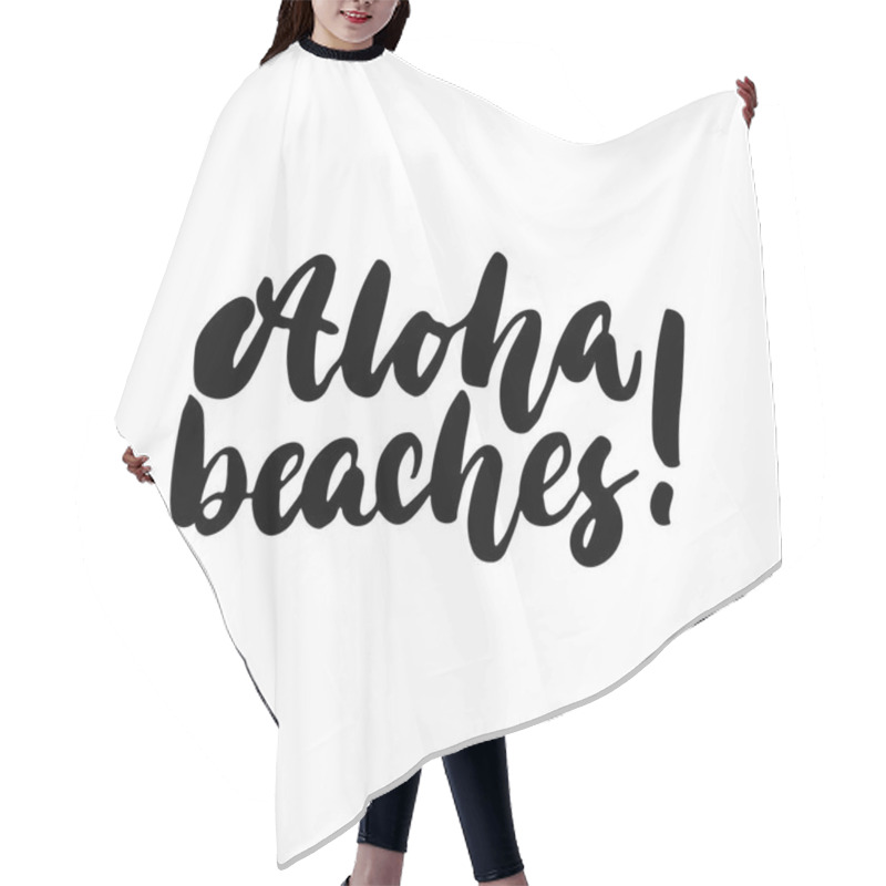 Personality  Aloha, Beaches - Hand Drawn Lettering Quote Isolated On The White Background. Fun Brush Ink Inscription For Photo Overlays, Greeting Card Or T-shirt Print, Poster Design. Hair Cutting Cape