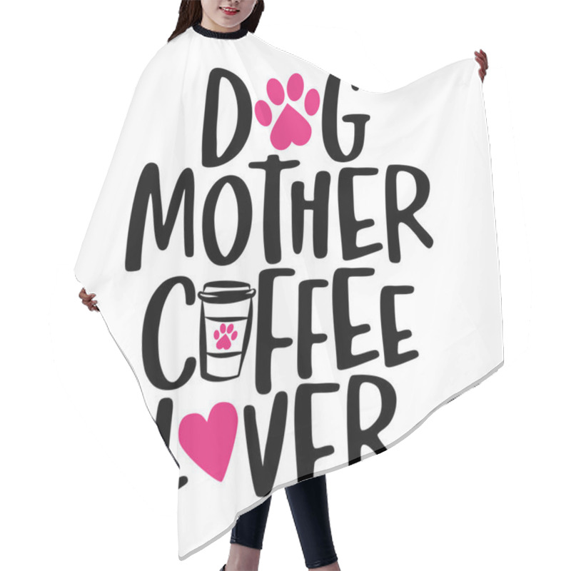 Personality  Dog Mother Coffee Lover - Words With Cat Footprint, Heart And Coffee Mug. - Funny Pet Vector Saying With Kitty Paw, Heart And Fishbone. Good For Scrap Booking, Posters, Textiles, Gifts, T Shirts. Hair Cutting Cape