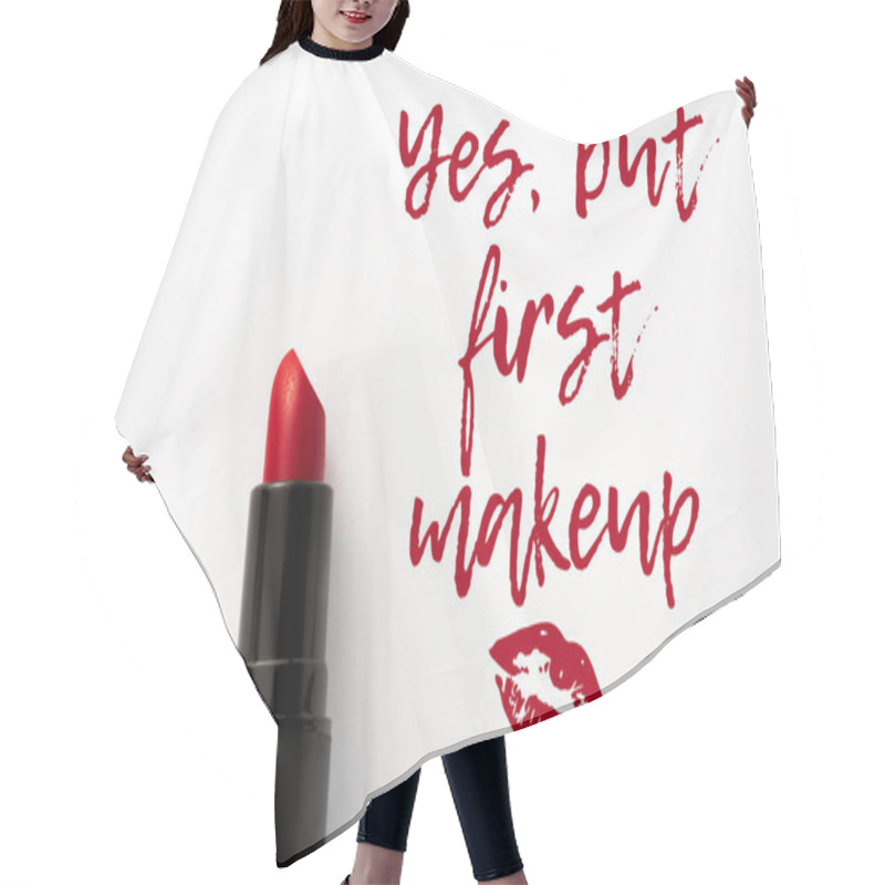 Personality  Top View Of Red Lipstick Near Yes, But First Makeup Letters And Kiss Print On White  Hair Cutting Cape