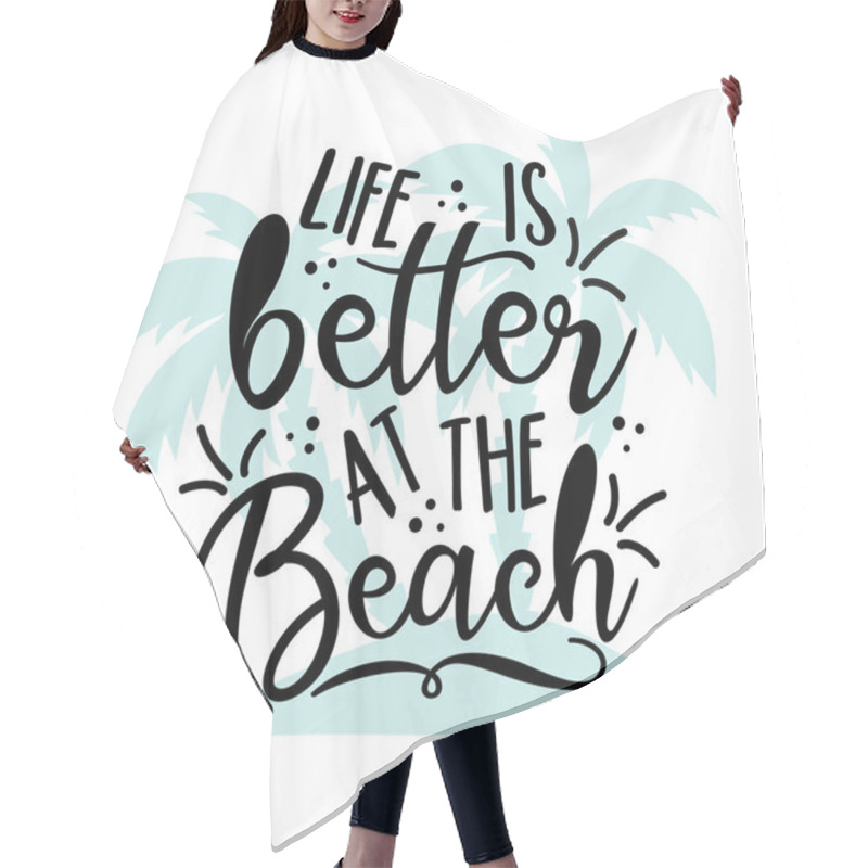 Personality  Life Is Better At The Beach -  Modern Calligraphy, With Palm Tree Isloated On White Backgound. Good For Print, Posters, Flyers, T-shirts, Cards, Invitations, Stickers, Banners. Hair Cutting Cape